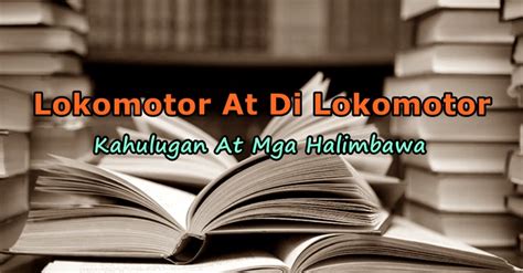 lokomotor|Lokomotor at Di Lokomotor: Kahulugan At Mga Halimbawa.